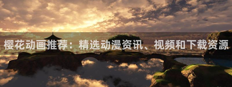 91动漫免费下载：樱花动画推荐：精选动漫资讯、视频和下载资源