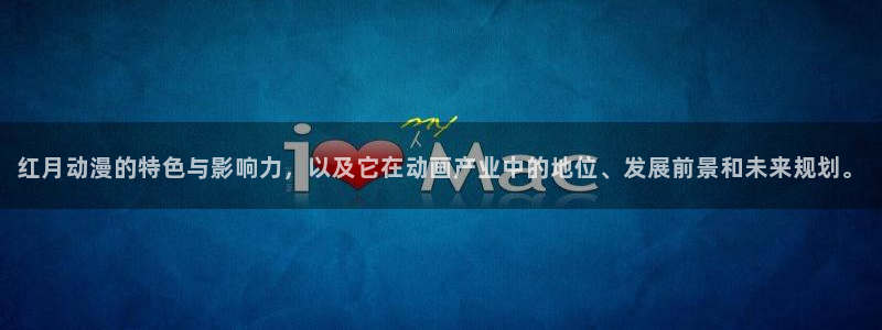 91动漫免费极速版大全：红月动漫的特色与影响力，以及它在动画产业中的地位、发展前景和未来规划。